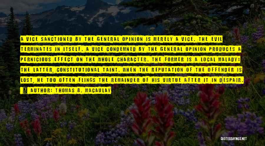 Thomas B. Macaulay Quotes: A Vice Sanctioned By The General Opinion Is Merely A Vice. The Evil Terminates In Itself. A Vice Condemned By