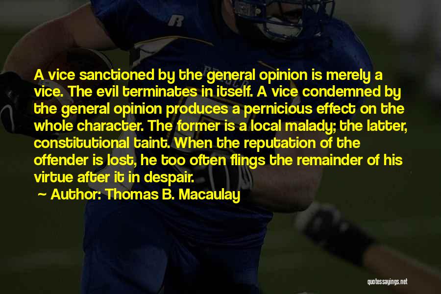 Thomas B. Macaulay Quotes: A Vice Sanctioned By The General Opinion Is Merely A Vice. The Evil Terminates In Itself. A Vice Condemned By