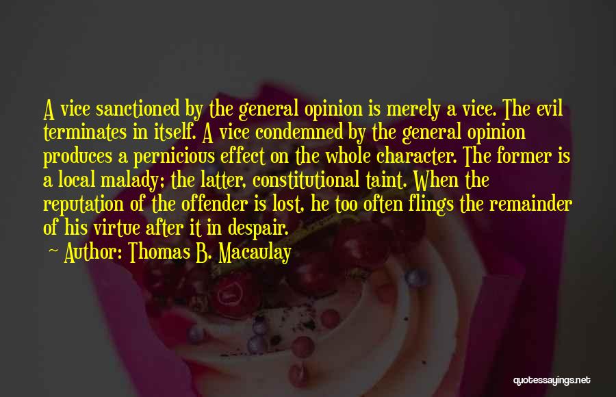 Thomas B. Macaulay Quotes: A Vice Sanctioned By The General Opinion Is Merely A Vice. The Evil Terminates In Itself. A Vice Condemned By