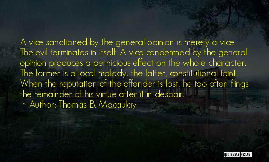 Thomas B. Macaulay Quotes: A Vice Sanctioned By The General Opinion Is Merely A Vice. The Evil Terminates In Itself. A Vice Condemned By