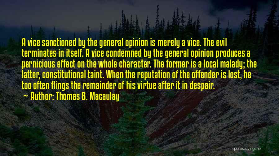 Thomas B. Macaulay Quotes: A Vice Sanctioned By The General Opinion Is Merely A Vice. The Evil Terminates In Itself. A Vice Condemned By