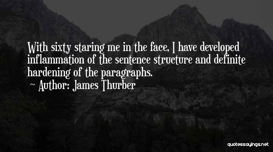 James Thurber Quotes: With Sixty Staring Me In The Face, I Have Developed Inflammation Of The Sentence Structure And Definite Hardening Of The