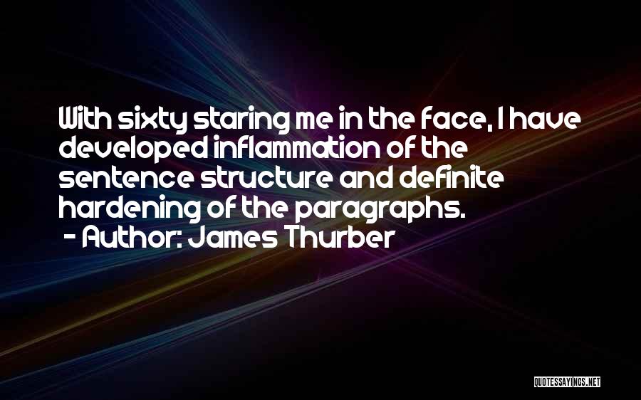 James Thurber Quotes: With Sixty Staring Me In The Face, I Have Developed Inflammation Of The Sentence Structure And Definite Hardening Of The