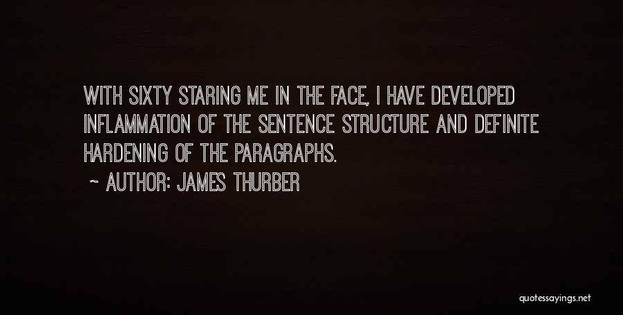 James Thurber Quotes: With Sixty Staring Me In The Face, I Have Developed Inflammation Of The Sentence Structure And Definite Hardening Of The