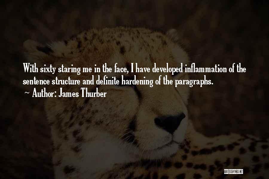 James Thurber Quotes: With Sixty Staring Me In The Face, I Have Developed Inflammation Of The Sentence Structure And Definite Hardening Of The