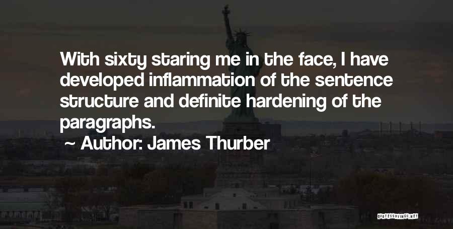 James Thurber Quotes: With Sixty Staring Me In The Face, I Have Developed Inflammation Of The Sentence Structure And Definite Hardening Of The