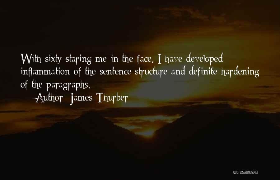 James Thurber Quotes: With Sixty Staring Me In The Face, I Have Developed Inflammation Of The Sentence Structure And Definite Hardening Of The