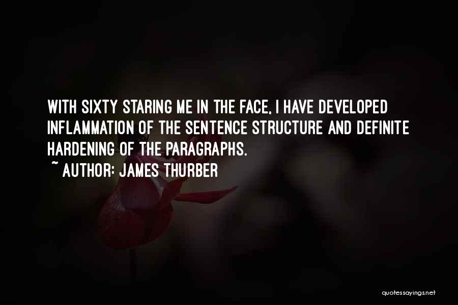 James Thurber Quotes: With Sixty Staring Me In The Face, I Have Developed Inflammation Of The Sentence Structure And Definite Hardening Of The