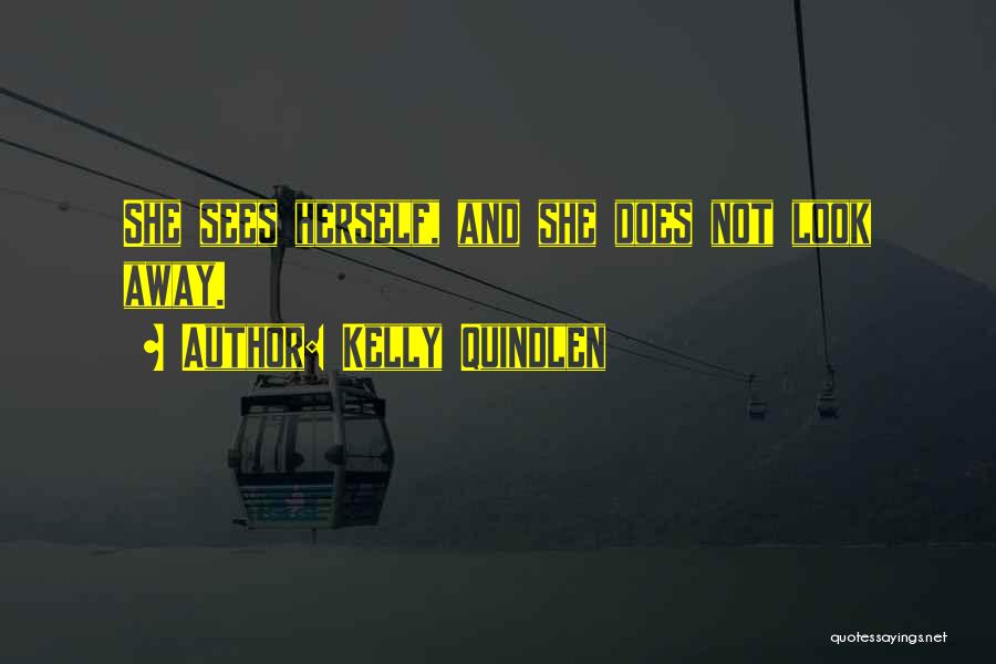 Kelly Quindlen Quotes: She Sees Herself, And She Does Not Look Away.
