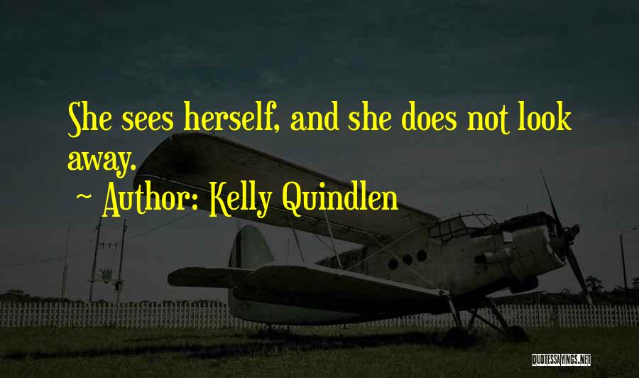 Kelly Quindlen Quotes: She Sees Herself, And She Does Not Look Away.