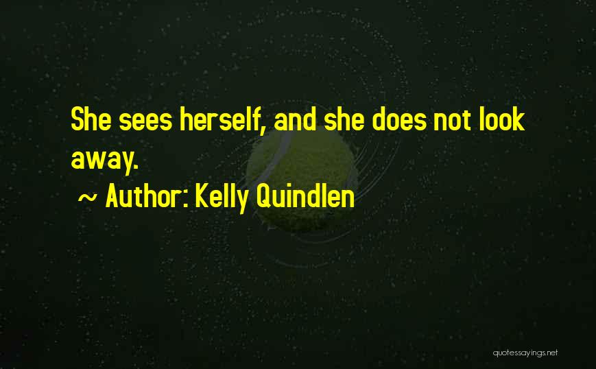 Kelly Quindlen Quotes: She Sees Herself, And She Does Not Look Away.