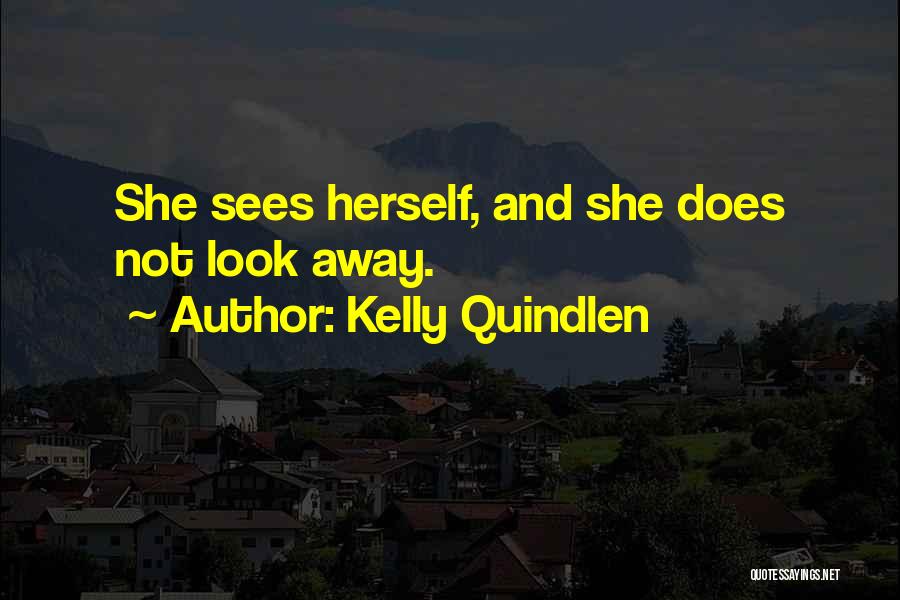 Kelly Quindlen Quotes: She Sees Herself, And She Does Not Look Away.