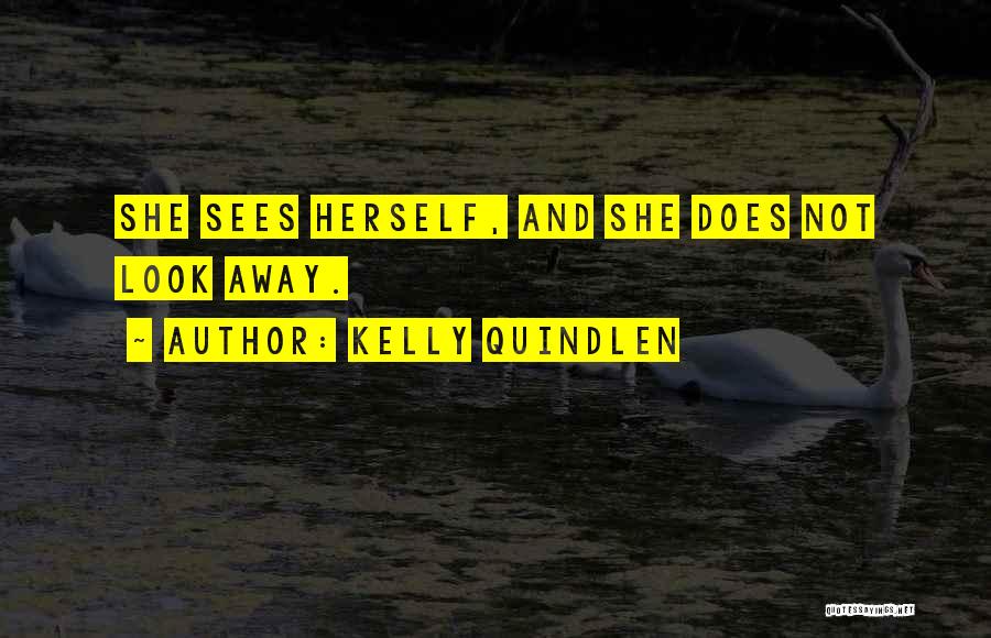 Kelly Quindlen Quotes: She Sees Herself, And She Does Not Look Away.