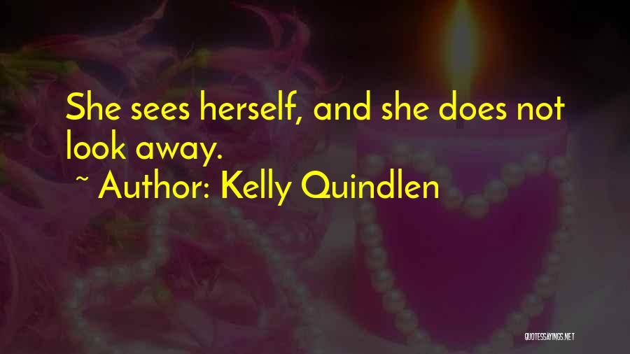 Kelly Quindlen Quotes: She Sees Herself, And She Does Not Look Away.