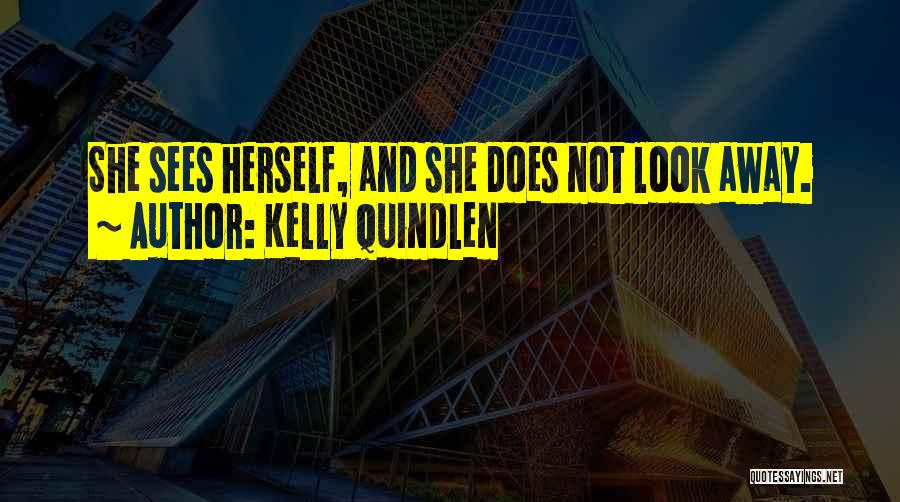 Kelly Quindlen Quotes: She Sees Herself, And She Does Not Look Away.