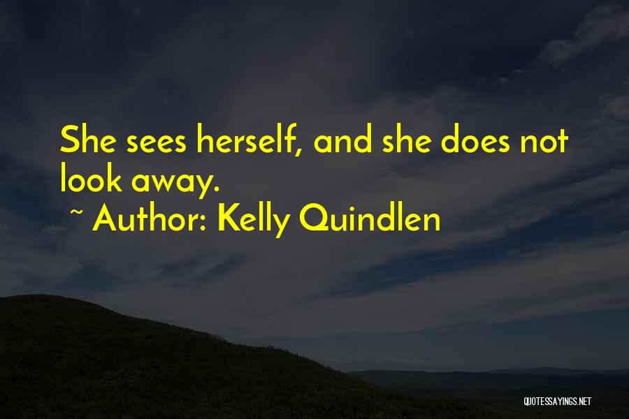 Kelly Quindlen Quotes: She Sees Herself, And She Does Not Look Away.