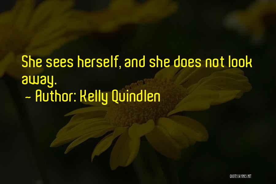 Kelly Quindlen Quotes: She Sees Herself, And She Does Not Look Away.