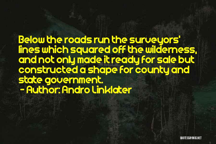 Andro Linklater Quotes: Below The Roads Run The Surveyors' Lines Which Squared Off The Wilderness, And Not Only Made It Ready For Sale