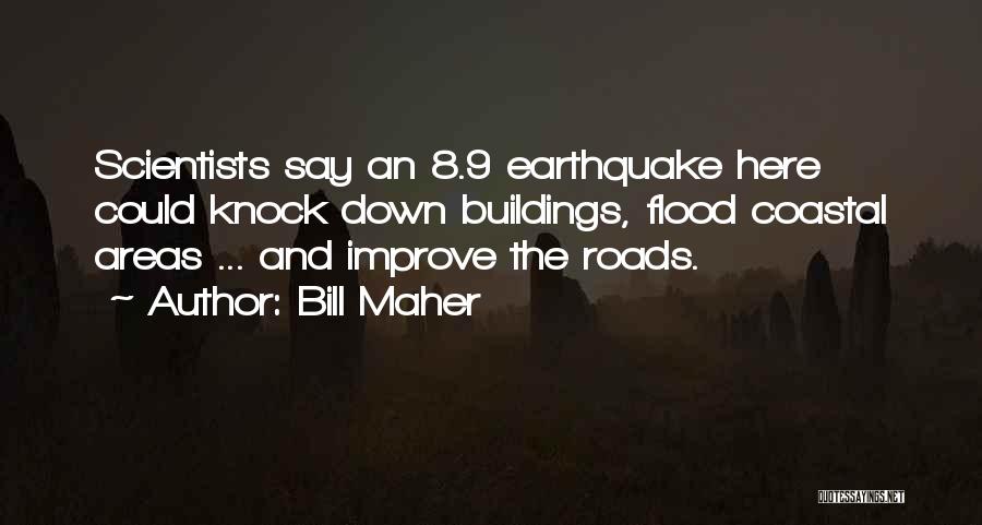 Bill Maher Quotes: Scientists Say An 8.9 Earthquake Here Could Knock Down Buildings, Flood Coastal Areas ... And Improve The Roads.