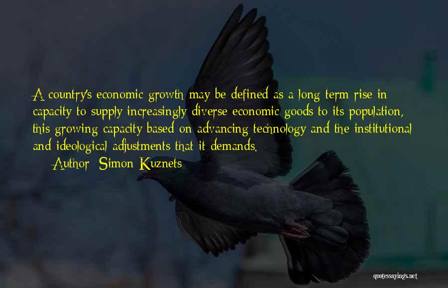 Simon Kuznets Quotes: A Country's Economic Growth May Be Defined As A Long-term Rise In Capacity To Supply Increasingly Diverse Economic Goods To