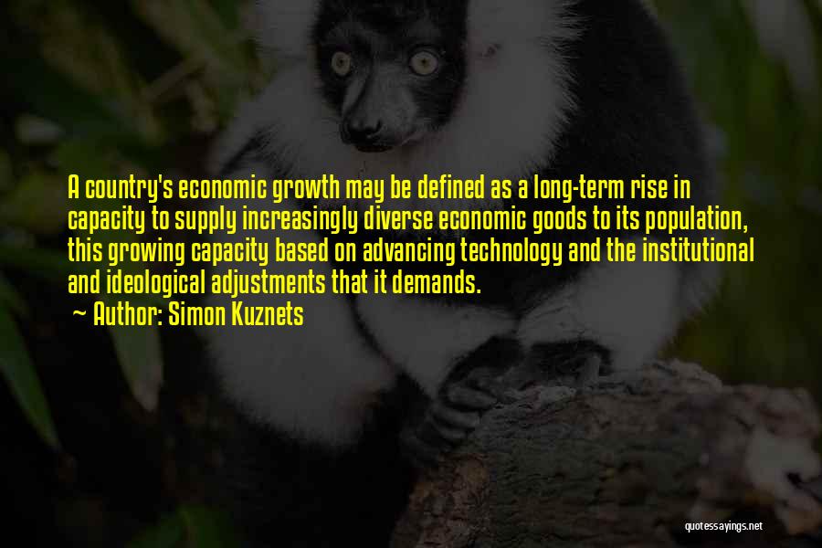 Simon Kuznets Quotes: A Country's Economic Growth May Be Defined As A Long-term Rise In Capacity To Supply Increasingly Diverse Economic Goods To