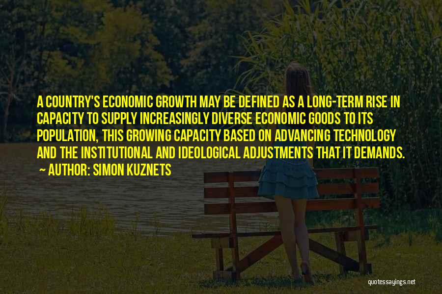 Simon Kuznets Quotes: A Country's Economic Growth May Be Defined As A Long-term Rise In Capacity To Supply Increasingly Diverse Economic Goods To