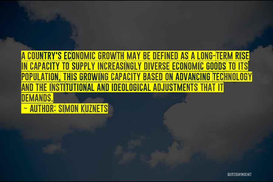 Simon Kuznets Quotes: A Country's Economic Growth May Be Defined As A Long-term Rise In Capacity To Supply Increasingly Diverse Economic Goods To