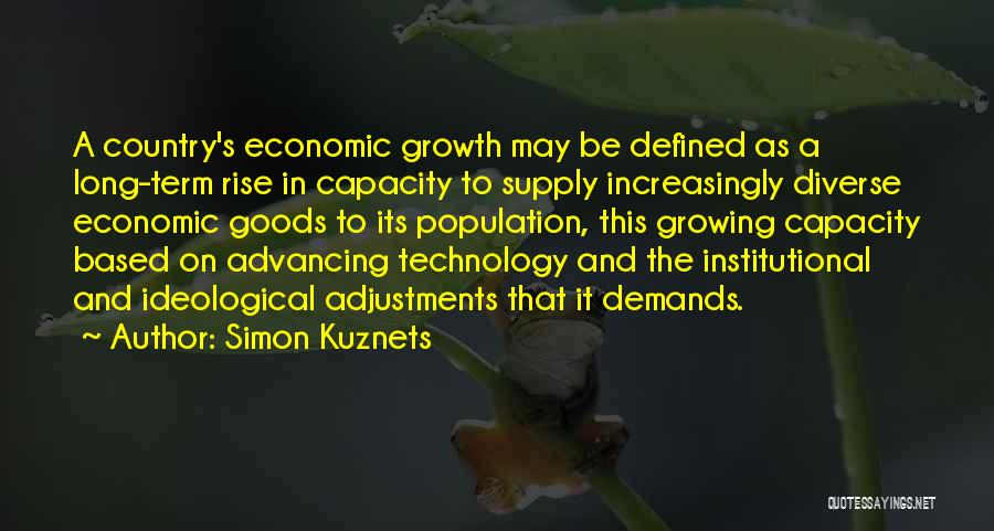 Simon Kuznets Quotes: A Country's Economic Growth May Be Defined As A Long-term Rise In Capacity To Supply Increasingly Diverse Economic Goods To