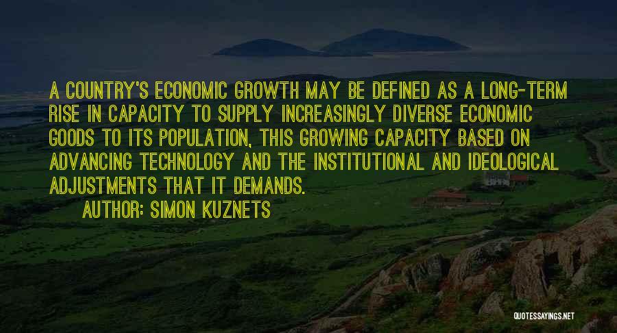 Simon Kuznets Quotes: A Country's Economic Growth May Be Defined As A Long-term Rise In Capacity To Supply Increasingly Diverse Economic Goods To