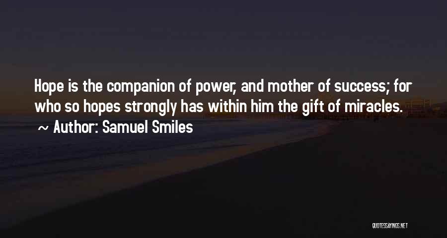 Samuel Smiles Quotes: Hope Is The Companion Of Power, And Mother Of Success; For Who So Hopes Strongly Has Within Him The Gift