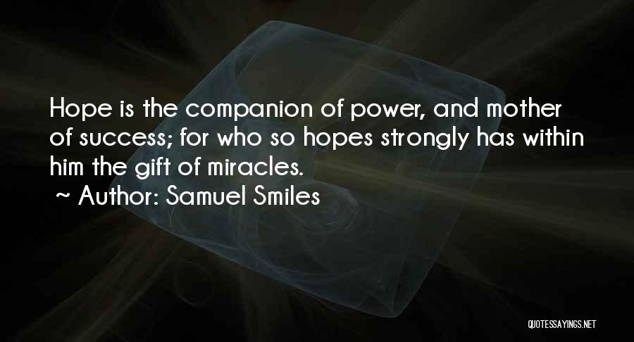 Samuel Smiles Quotes: Hope Is The Companion Of Power, And Mother Of Success; For Who So Hopes Strongly Has Within Him The Gift