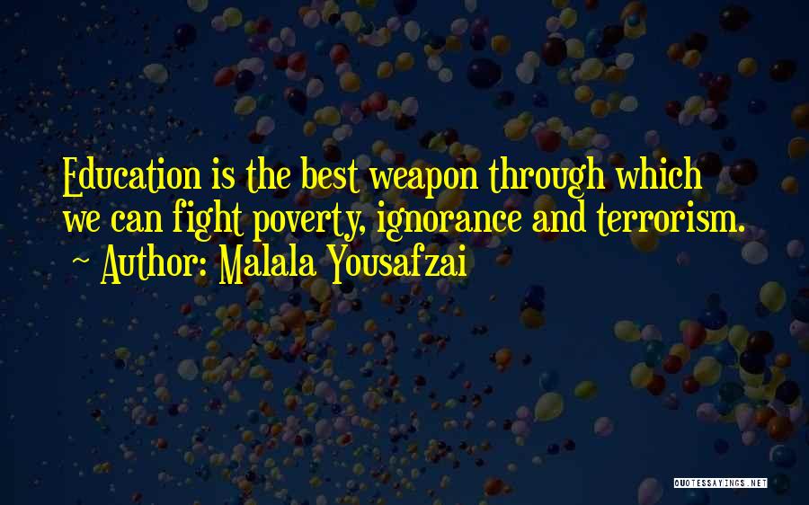 Malala Yousafzai Quotes: Education Is The Best Weapon Through Which We Can Fight Poverty, Ignorance And Terrorism.