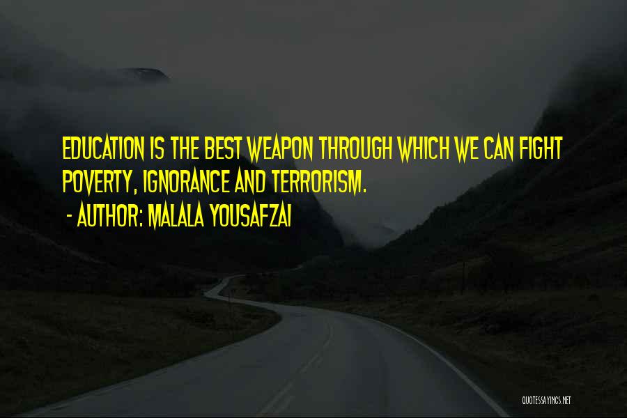 Malala Yousafzai Quotes: Education Is The Best Weapon Through Which We Can Fight Poverty, Ignorance And Terrorism.