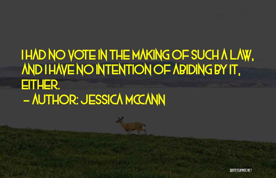 Jessica McCann Quotes: I Had No Vote In The Making Of Such A Law, And I Have No Intention Of Abiding By It,