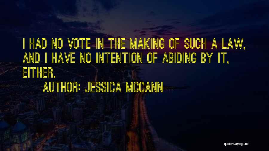 Jessica McCann Quotes: I Had No Vote In The Making Of Such A Law, And I Have No Intention Of Abiding By It,
