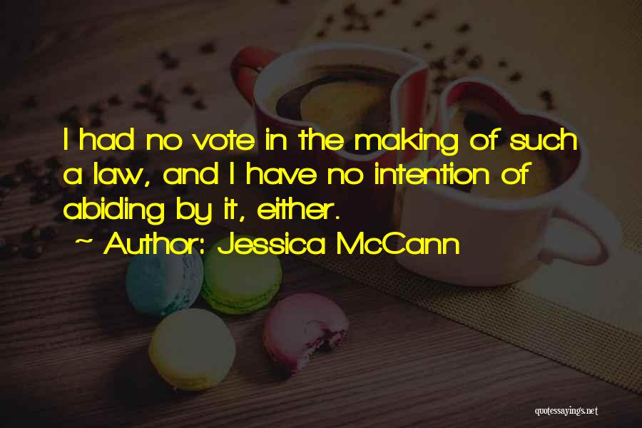 Jessica McCann Quotes: I Had No Vote In The Making Of Such A Law, And I Have No Intention Of Abiding By It,