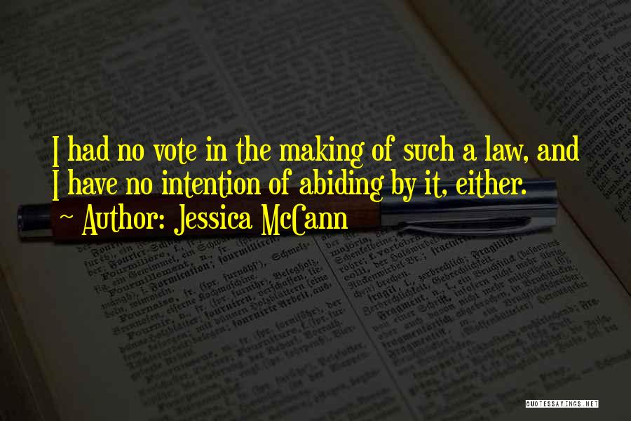 Jessica McCann Quotes: I Had No Vote In The Making Of Such A Law, And I Have No Intention Of Abiding By It,