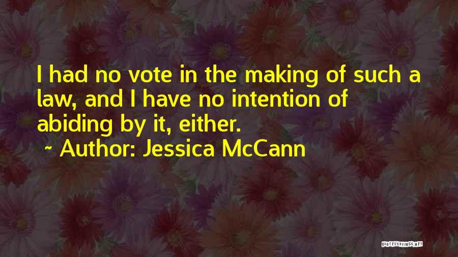 Jessica McCann Quotes: I Had No Vote In The Making Of Such A Law, And I Have No Intention Of Abiding By It,