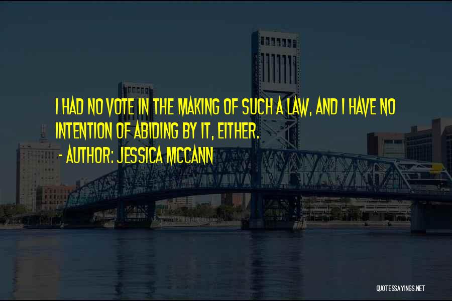 Jessica McCann Quotes: I Had No Vote In The Making Of Such A Law, And I Have No Intention Of Abiding By It,