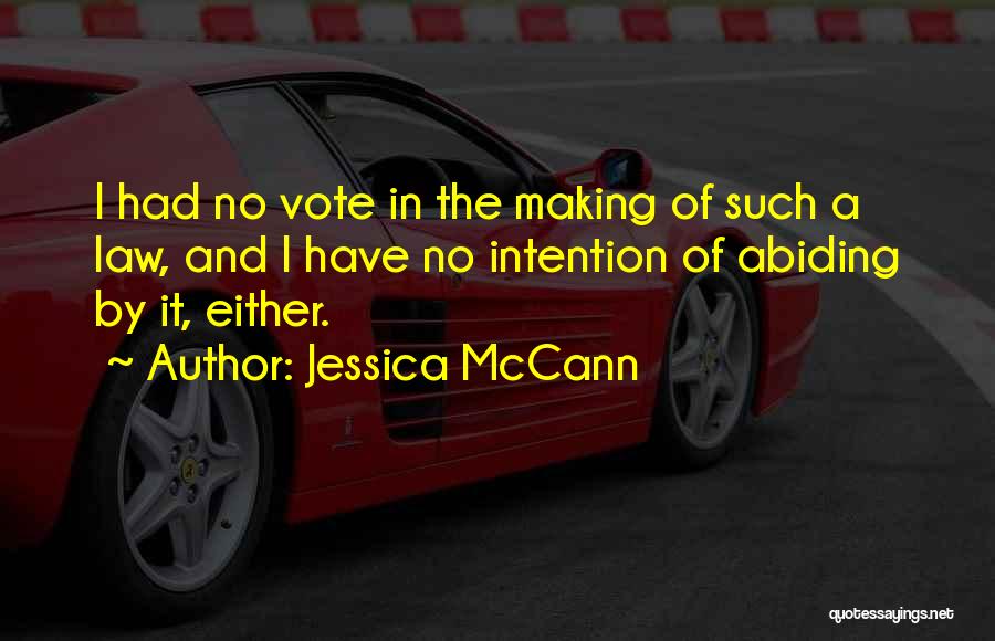 Jessica McCann Quotes: I Had No Vote In The Making Of Such A Law, And I Have No Intention Of Abiding By It,