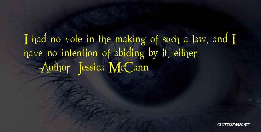 Jessica McCann Quotes: I Had No Vote In The Making Of Such A Law, And I Have No Intention Of Abiding By It,