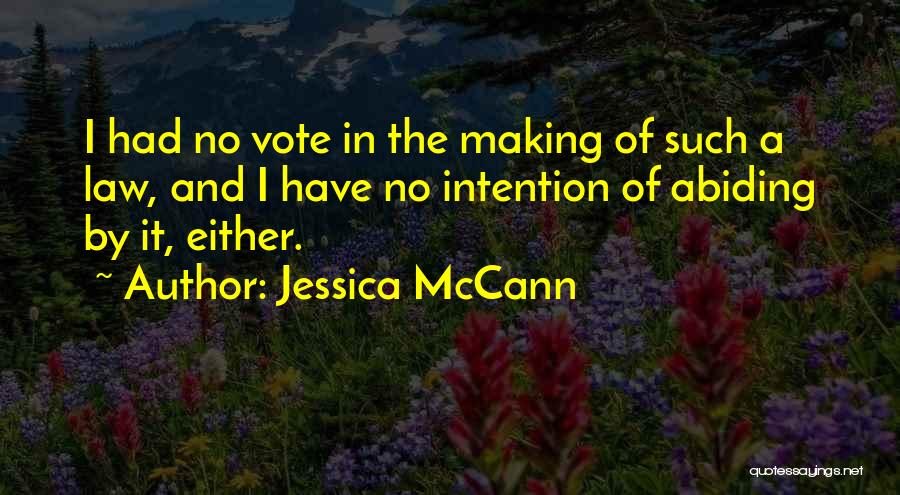 Jessica McCann Quotes: I Had No Vote In The Making Of Such A Law, And I Have No Intention Of Abiding By It,