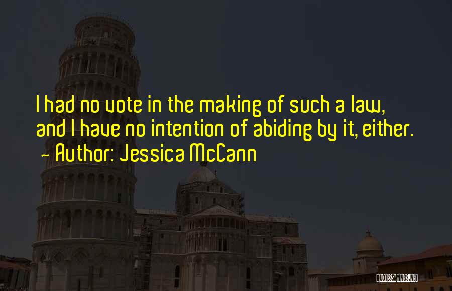 Jessica McCann Quotes: I Had No Vote In The Making Of Such A Law, And I Have No Intention Of Abiding By It,