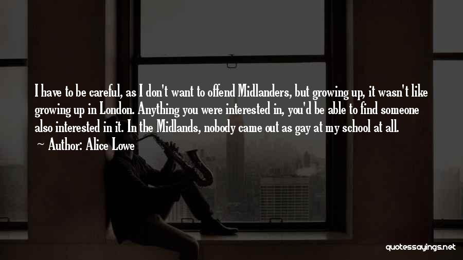 Alice Lowe Quotes: I Have To Be Careful, As I Don't Want To Offend Midlanders, But Growing Up, It Wasn't Like Growing Up