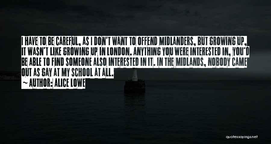 Alice Lowe Quotes: I Have To Be Careful, As I Don't Want To Offend Midlanders, But Growing Up, It Wasn't Like Growing Up
