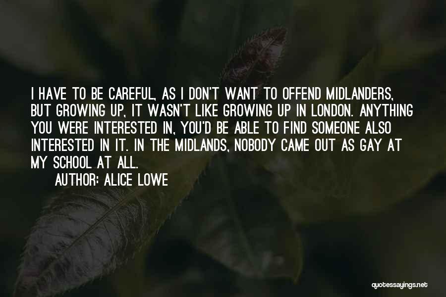 Alice Lowe Quotes: I Have To Be Careful, As I Don't Want To Offend Midlanders, But Growing Up, It Wasn't Like Growing Up