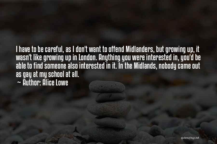 Alice Lowe Quotes: I Have To Be Careful, As I Don't Want To Offend Midlanders, But Growing Up, It Wasn't Like Growing Up