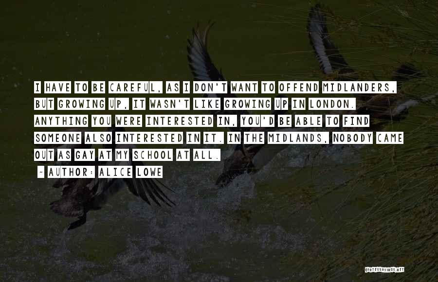 Alice Lowe Quotes: I Have To Be Careful, As I Don't Want To Offend Midlanders, But Growing Up, It Wasn't Like Growing Up