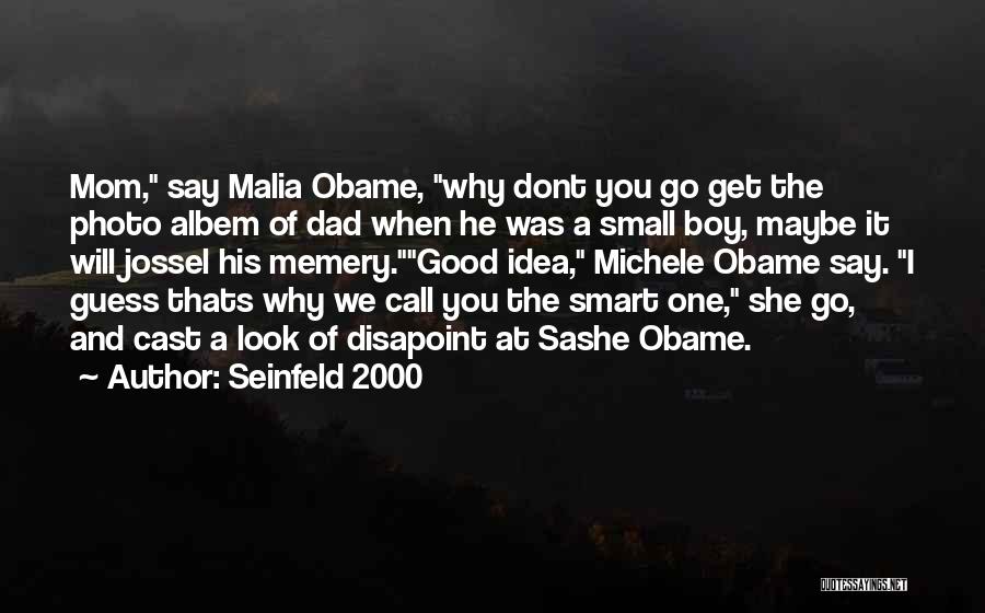 Seinfeld 2000 Quotes: Mom, Say Malia Obame, Why Dont You Go Get The Photo Albem Of Dad When He Was A Small Boy,