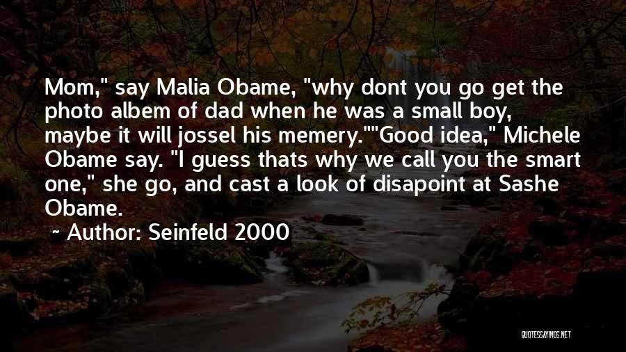 Seinfeld 2000 Quotes: Mom, Say Malia Obame, Why Dont You Go Get The Photo Albem Of Dad When He Was A Small Boy,